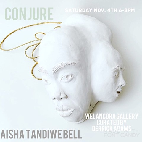 "Conjure"  at Welancora Gallery curated by Derrick AdamsSat Nov 4- Jan10th