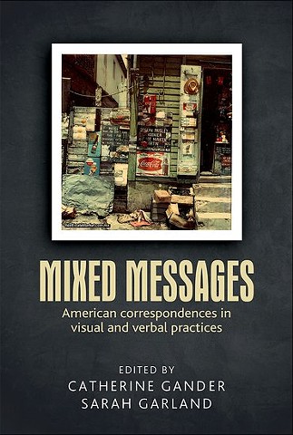 Mixed Messages: American Correspondences in Visual and Verbal Practices
by  Catherine Gander and Sarah Garland

Manchester University Press, Manchester,UK
