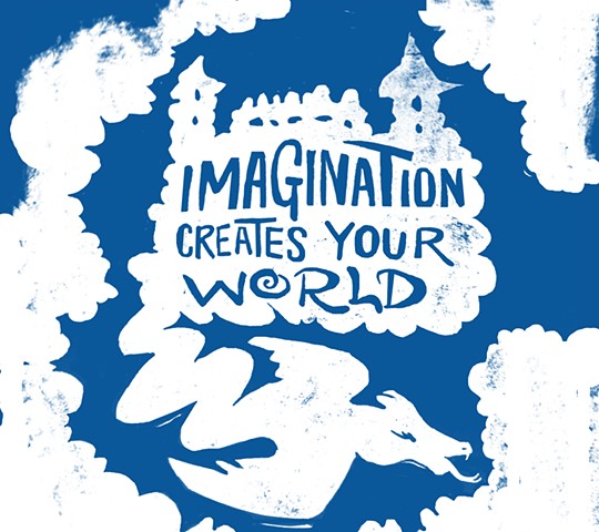 "Imagination creates your world"