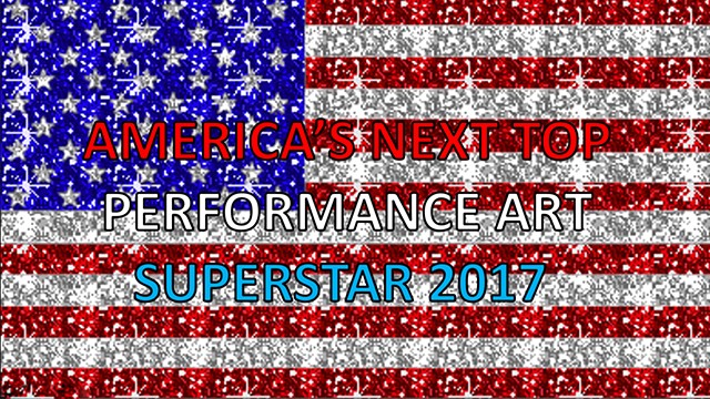 America's Next Top Performance Art Superstar 2017!!