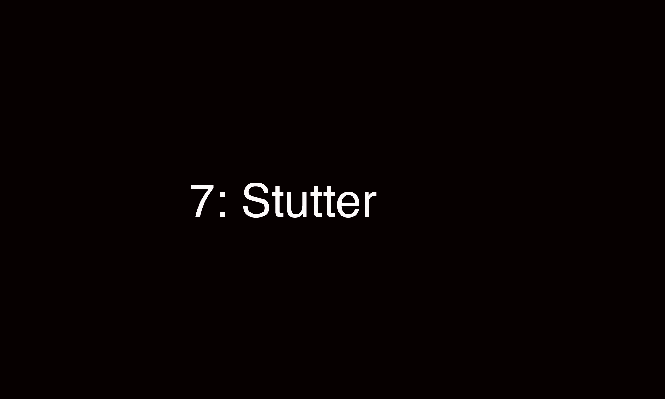 7: Stutter
