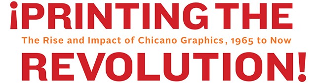 ¡Printing the Revolution! The Rise and Impact of Chicano Graphics, 1965 to Now