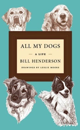 All My Dogs: A Life
by Bill Henderson 
David R. Godine