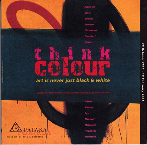 'Think Colour' - 
art is never just black & white.

Pataka Museum of Arts & Cultures - Porirua - New Zealand - 28/10/2000 to 18/02/2001
