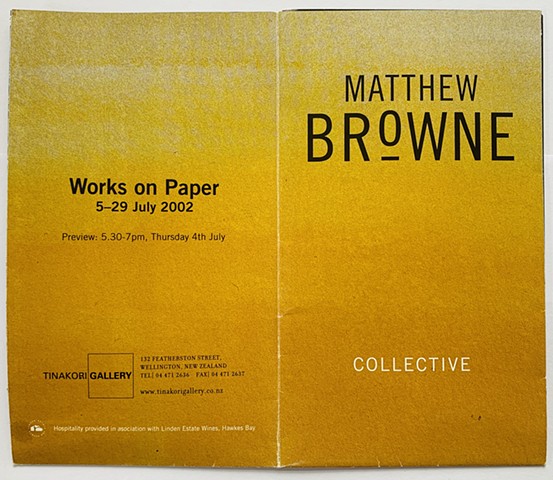 Matthew Browne - 'Collective' - Works on Paper

Tinakori Gallery (Now Page Blackie), Wellington, NZ
5-29/07/2002
