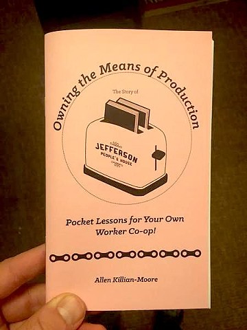 OWNING THE MEANS OF PRODUCTION - POCKET LESSONS FOR YOUR OWN WORKER CO-OP! THE STORY OF JEFFERSON PEOPLE'S HOUSE