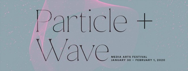 PARTICLE + WAVE Media Arts Festival 