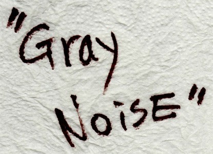 More Gray Noise