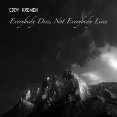 Everybody Dies, Not Everybody Lives 
Music - Eddy Kremen