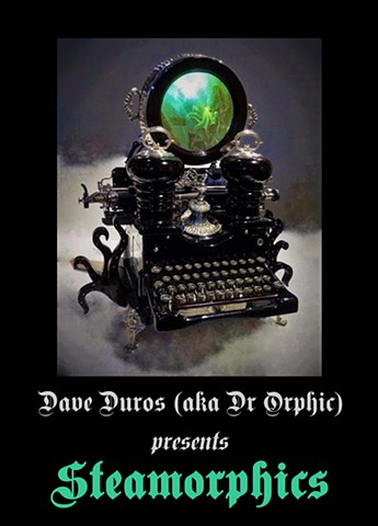 Dave Duros (aka Dr Orphic) presents Steamorphics