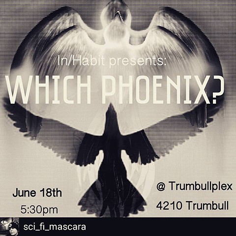 June, 2016: WHICH PHOENIX? presented by In/Habit at Trumbullplex in Detroit