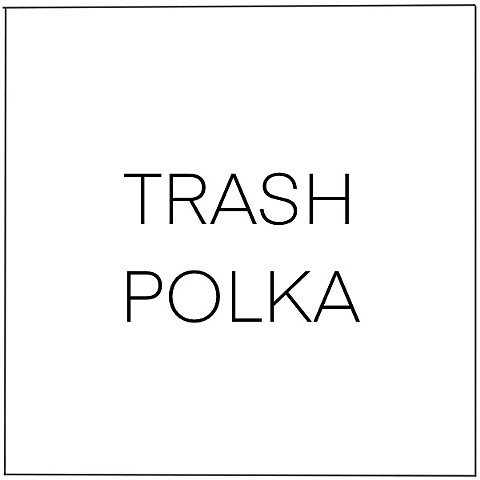 Trash Polka 
