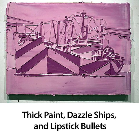 Thick Paint, Dazzle Ships, and Lipstick Bullets