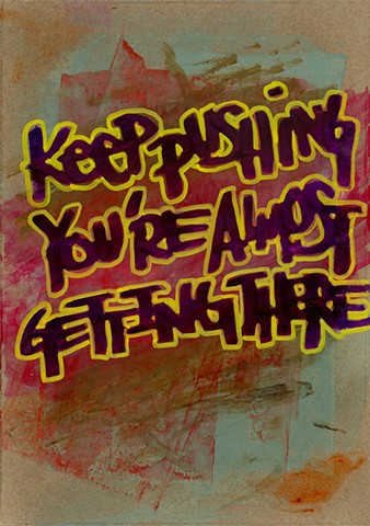 Keep Pushing, You’re Almost Getting There