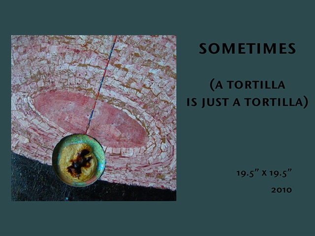 sometimes (a tortilla is just a tortilla)
