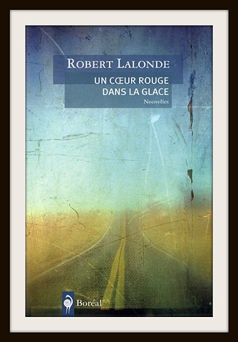 Un Coeur Rouge dans la Glace by Robert Lalonde Publisher: Boreal