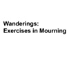 Wanderings: Exercises in Mourning