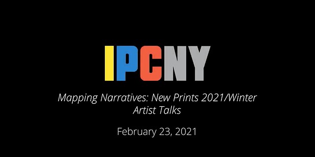 IPCNY Mapping Narratives: New Prints 2021/Winter Artist Talks