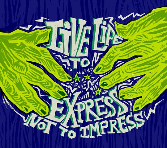 "Live life to express, not to impress."