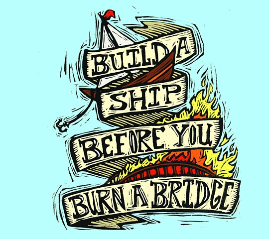 Build a Ship Before You Burn a Bridge