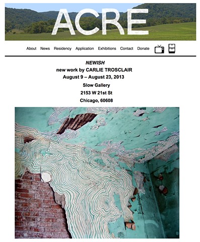 ACRE Exhibitions

Newish: new work by Carlie Trosclair
Slow Gallery 
2153 W 21st St. 
Chicago, 60608