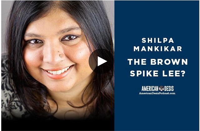 Shilpa Mankikar: The Brown Spike Lee?  on American Desis Podcast