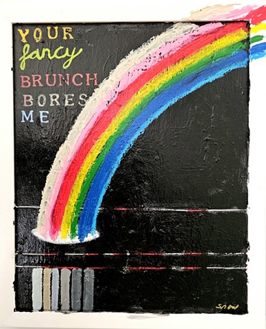 Brunch, Fancy, Bores, Me, Rainbow, grayscale, sarcastic, oil on canavas