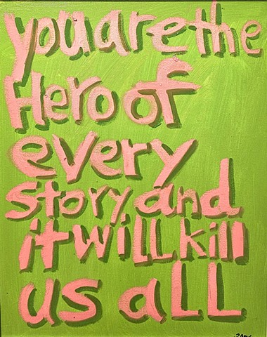 You Are the Hero of Every Story and it will kill us all , Text art , oil painting 