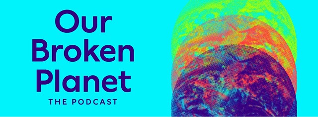 Podcast - Our Broken Earth