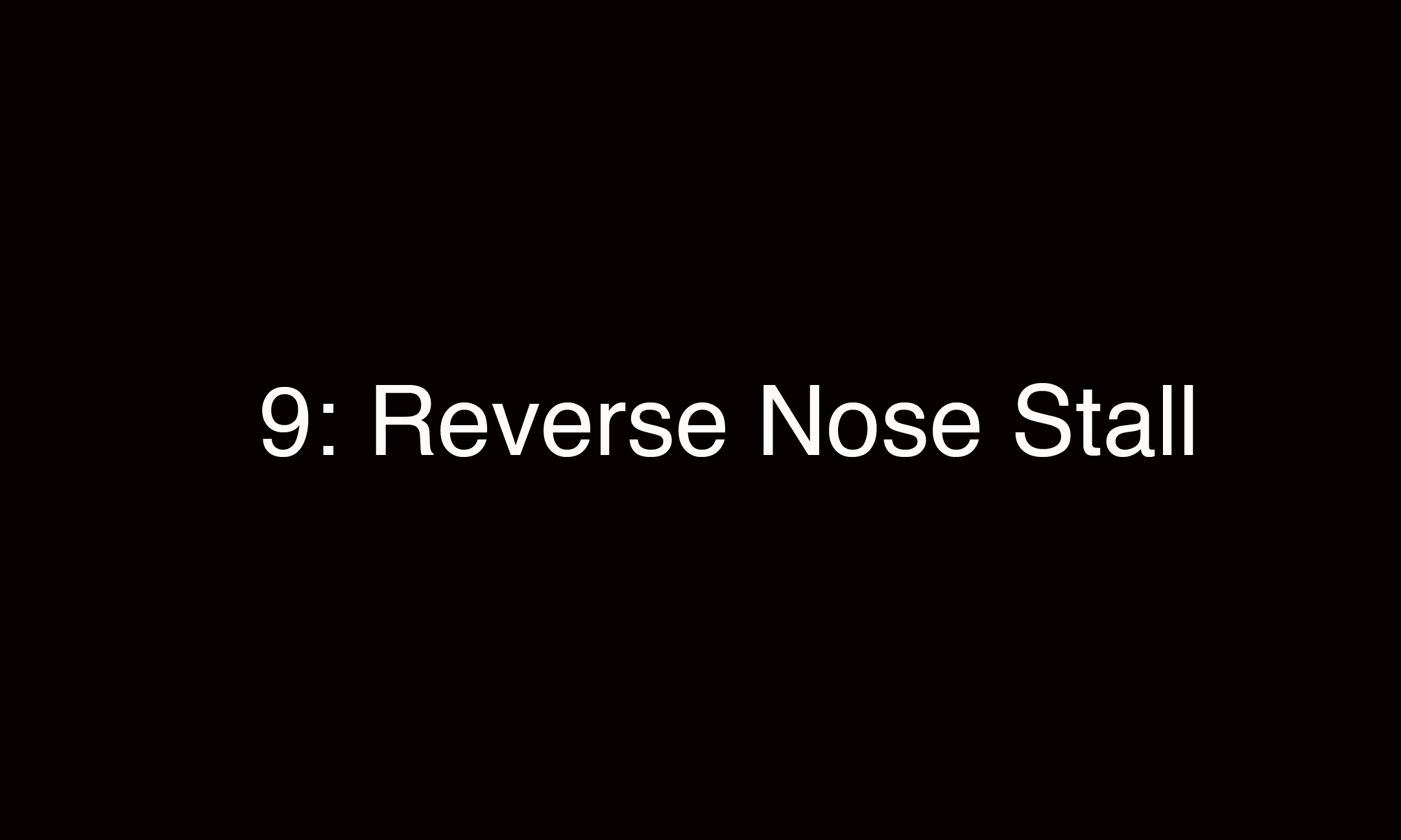 9: Reverse Nose Stall