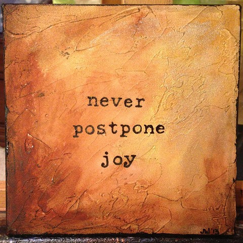 never postpone joy