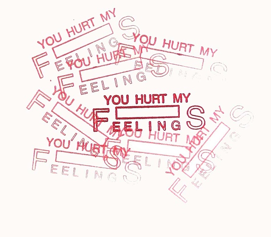 You hurt my feelings