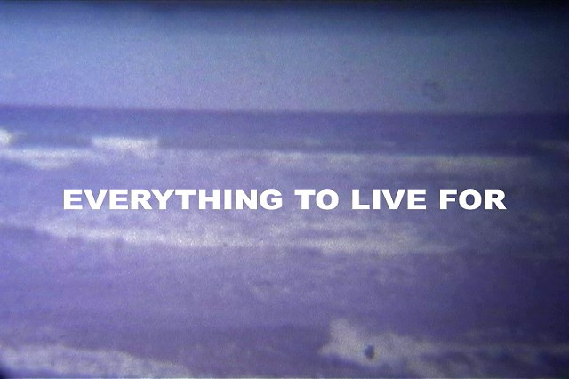 EVERYTHING TO LIVE FOR