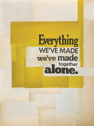 Everything We've made we've made together alone