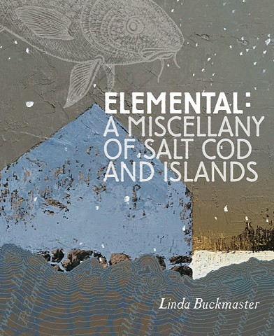 Elemental: A Miscellany of Salt Cod and Islands by Linda Buckmaster