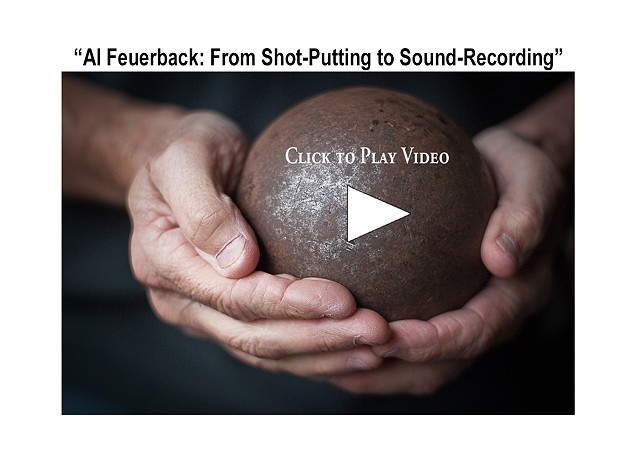 "Al Feuerbach: From Shot Putting to Sound Recording" Olympian & Soundman
CLICK TO PLAY VIDEO
