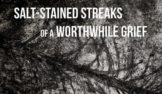 Salt-Stained Streaks of a Worthwhile Grief