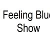 Feeling Blue Show