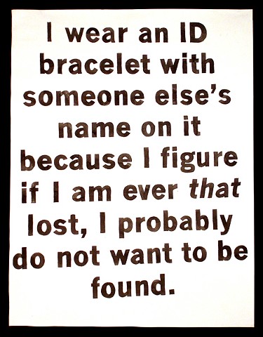 I wear an ID bracelet with someone else's name on it because I figure if I am ever that lost I probably do not want to be found.