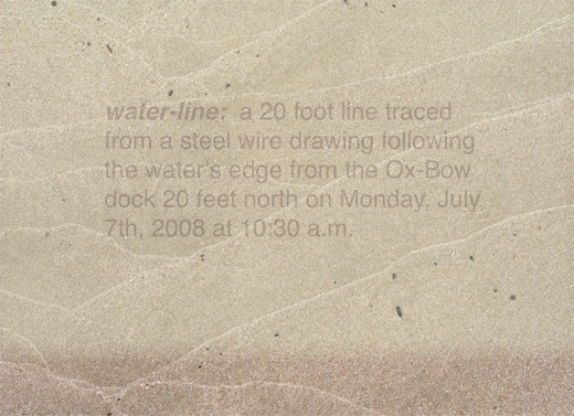 WATER-LINE: a 20 foot line traced from a steel wire drawing following the waters edge from the Oxbow dock 20 feet north on Monday, July 7th, 2008 at 10:30am