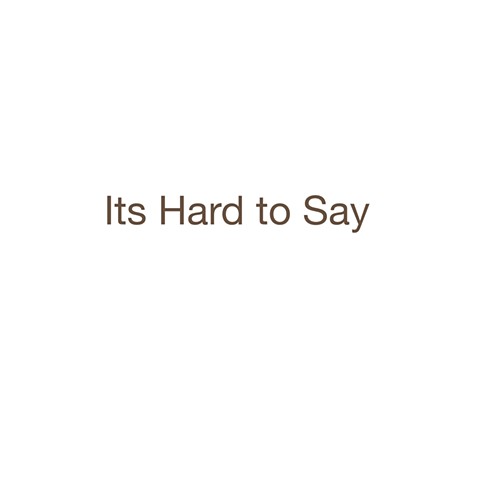 Its Hard to Say