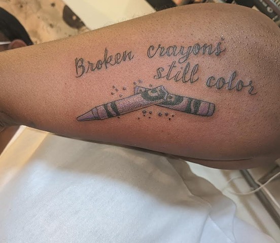 "Broken crayons still color" tattoo