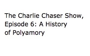  The Charlie Chaser Show, Episode 6: A History of Polyamory