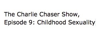  The Charlie Chaser Show, Episode 9: Childhood Sexuality