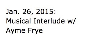 Jan. 26, 2015: Musical Interlude w/ Ayme Frye