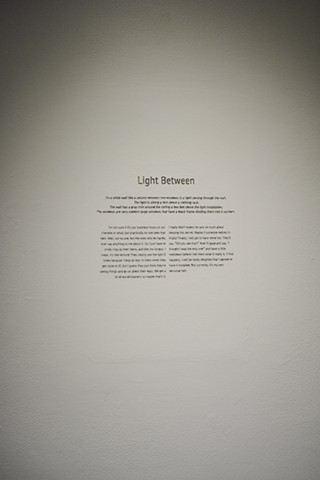 Light Between is a story engraved into the gallery wall. The story is of an insulation done a month prior to the show.