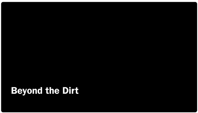 Beyond the Dirt