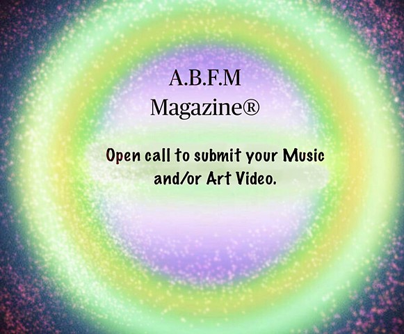 A.B.F.M. Magazine® Call For Music and/or Art Video. Ongoing open call.