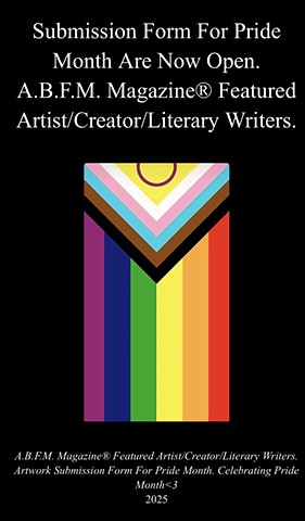 Submission Form For Pride Month Are Now Open. A.B.F.M. Magazine® Featured Artist/Creator/Literary Writers. 
 