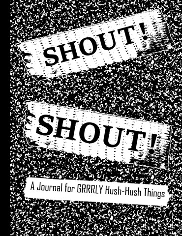 Shout! Shout! For Your Health! Journals for Grrrly Hush-Hush Things!